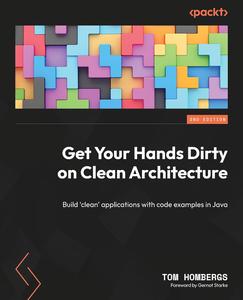 Get Your Hands Dirty on Clean Architecture Build ‘clean’ applications with code examples in Java, 2nd Edition