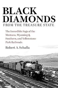 Black Diamonds from the Treasure State The Incredible Saga of the Montana, Wyoming & Southern, and Yellowstone Park Rai