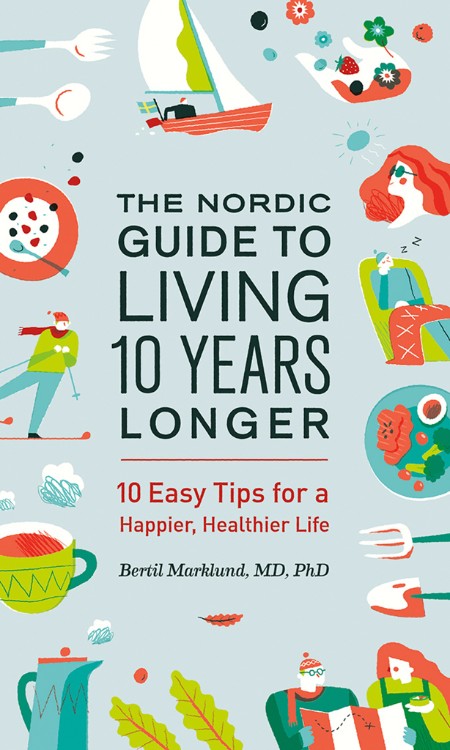 The Nordic Guide to Living 10 Years Longer by Bertil Marklund