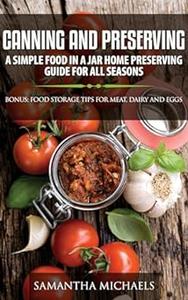 Canning and Preserving A Simple Food In A Jar Home Preserving Guide for All Seasons