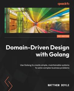 Domain–Driven Design with Golang Use Golang to create simple, maintainable systems to solve complex business problems