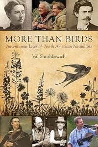More Than Birds Adventurous Lives of North American Naturalists