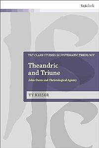 Theandric and Triune John Owen and Christological Agency