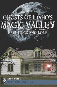 Ghosts of Idaho’s Magic Valley Hauntings and Lore (Haunted America)