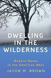 Dwelling in the Wilderness Modern Monks in the American West