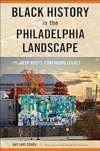 Black History in the Philadelphia Landscape Deep Roots, Continuing Legacy