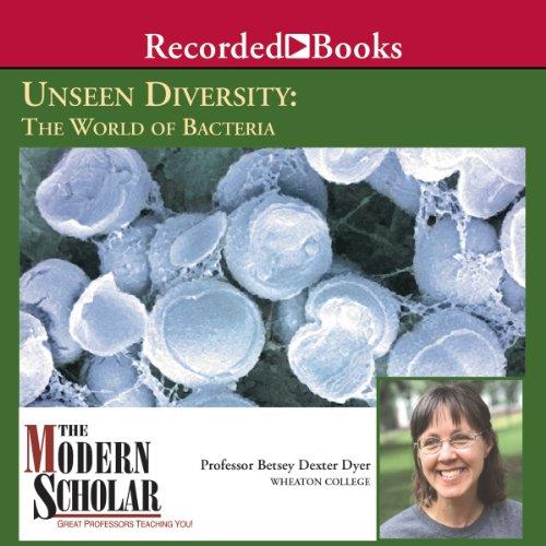 The Modern Scholar Unseen Diversity The World of Bacteria [Audiobook]