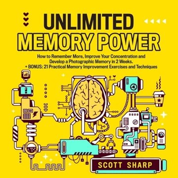 Unlimited Memory Power: How to Remember More, Improve Your Concentration and Develop a Photograph...