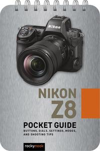 Nikon Z8 Pocket Guide Buttons, Dials, Settings, Modes, and Shooting Tips