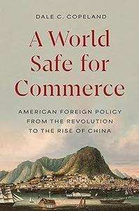 A World Safe for Commerce American Foreign Policy from the Revolution to the Rise of China