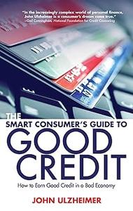 The Smart Consumer’s Guide to Good Credit How to Earn Good Credit in a Bad Economy