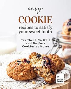 Easy Cookie Recipes to Satisfy Your Sweet Tooth Try These No Wait and No Fuss Cookies at Home