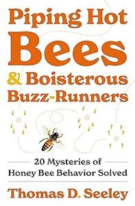 Piping Hot Bees and Boisterous Buzz–Runners 20 Mysteries of Honey Bee Behavior Solved