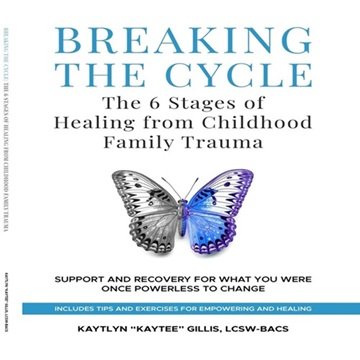 Breaking the Cycle: The 6 Stages of Healing from Childhood Family Trauma [Audiobook]