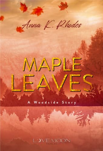 Cover: Anna K. Rhodes - Maple Leaves (A Woodside Story): Überarbeitete Neuauflage der beliebten cosy Kleinstadt New Adult Romance
