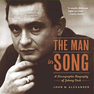 The Man in Song A Discographic Biography of Johnny Cash [Audiobook]