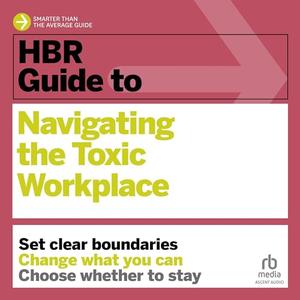 HBR Guide to Navigating the Toxic Workplace [Audiobook]