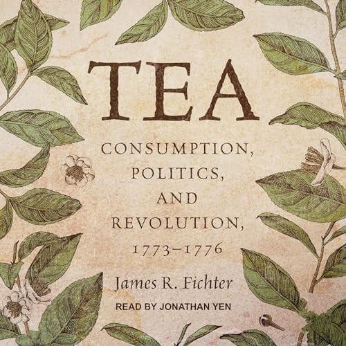 Tea Consumption, Politics, and Revolution, 1773–1776 [Audiobook]