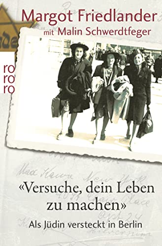 Margot Friedlander - Versuche, dein Leben zu machen: Als Jüdin versteckt in Berlin