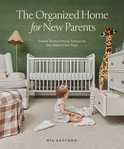 The Organized Home for New Parents Create Routine–Ready Spaces for Your Baby's First Years