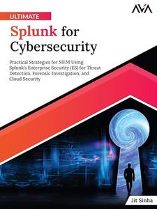 Ultimate Splunk for Cybersecurity Practical Strategies for SIEM Using Splunk’s Enterprise Security (ES) for Threat Detection