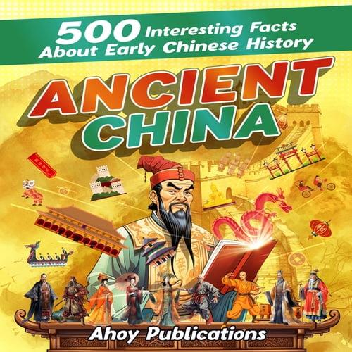 Ancient China 500 Interesting Facts About Early Chinese History [Audiobook]