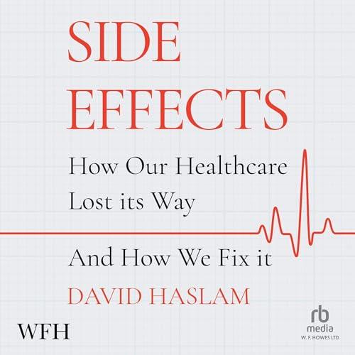 Side Effects How Our Healthcare Lost Its Way – And How We Fix It [Audiobook]