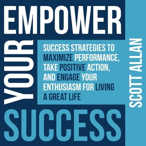 Empower Your Success Success Strategies to Maximize Performance, Take Positive Action, and Engage Your Enthusiasm [Audiobook]