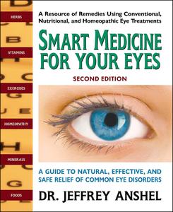 Smart Medicine For Your Eyes, Second Edition A Guide to Natural, Effective, and Safe Relief of Common Eye Disorders