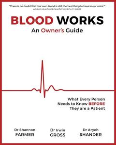 Blood Works An Owner’s Guide What Every Person Needs to Know BEFORE They Are a Patient