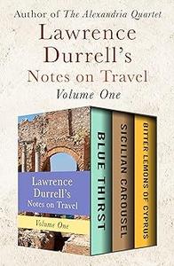 Lawrence Durrell’s Notes on Travel Volume One Blue Thirst, Sicilian Carousel, and Bitter Lemons of Cyprus