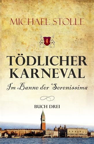 Cover: Michael Stolle - Tödlicher Karneval – Im Banne der Serenissima: Historischer Roman