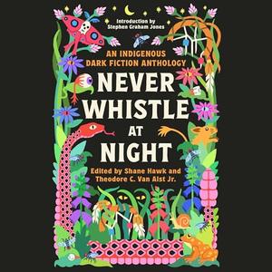 Never Whistle at Night An Indigenous Dark Fiction Anthology [Audiobook]