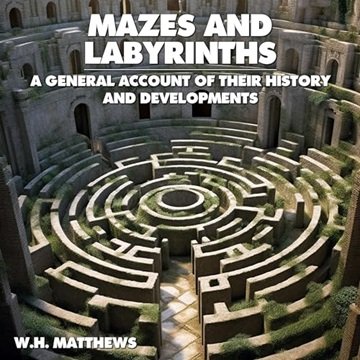 Mazes and Labyrinths: A General Account of Their History and Developments [Audiobook]