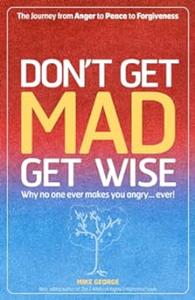 Don't Get Mad, Get Wise Why No One Ever Makes You Angry... Ever!