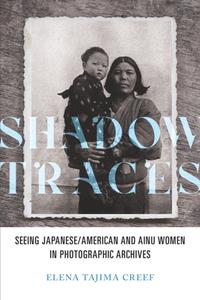 Shadow Traces  Seeing JapaneseAmerican and Ainu Women in Photographic Archives