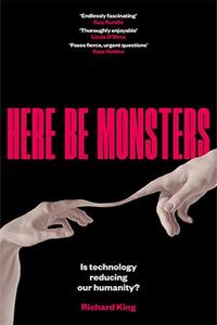 Here Be Monsters Is Technology Reducing Our Humanity