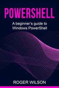 PowerShell A Beginner's Guide to Windows PowerShell