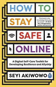 How to Stay Safe Online  A Digital Self-Care Toolkit for Developing Resilience and Allyship