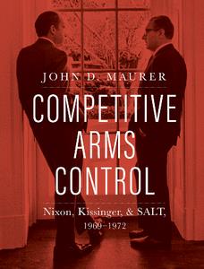 Competitive Arms Control  Nixon, Kissinger, and SALT, 1969–1972