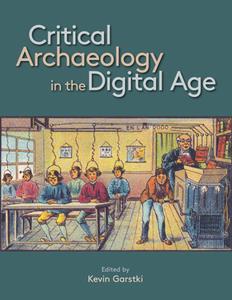 Critical Archaeology in the Digital Age  Proceedings of the 12th IEMA Visiting Scholar's Conference
