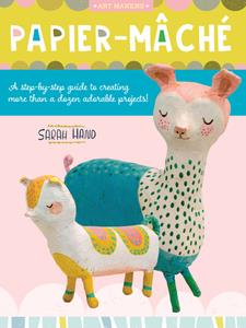 Papier Mache  A Step-by-step Guide to Creating More Than a Dozen Adorable Projects!