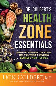 Dr. Colbert's Health Zone Essentials Jump–Start Your Healthy Life With the Best of Dr. Colbert's Zone Series Secrets and Recip