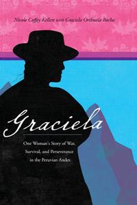 Graciela  One Woman’s Story of War, Survival, and Perseverance in the Peruvian Andes