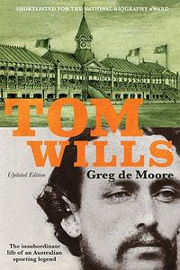 Tom Wills The insubordinate life of an Australian sporting legend