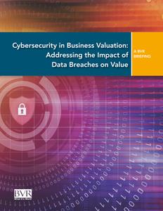 Cybersecurity in Business Valuation  Addressing the Impact of Data Breaches on Value (A BVR Briefing)