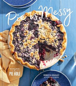 Pie is Messy Recipes from The Pie Hole A Baking Book