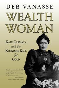 Wealth Woman Kate Carmack and the Klondike Race for Gold