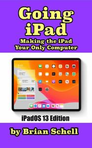 Going iPad (Third Edition) Making the iPad Your Only Computer