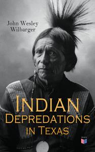 Indian Depredations in Texas Reliable Accounts of Battles, Wars & Adventures